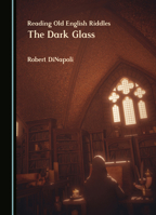 Reading Old English Riddles: The Dark Glass 1036411524 Book Cover