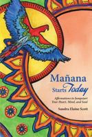 Manana Starts Today: Affirmations to Jumpstart Your Heart, Mind, and Soul 0615924468 Book Cover