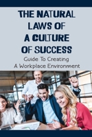The Natural Laws Of A Culture Of Success: Guide To Creating A Workplace Environment: Win The Loyalty Of Your Ideal Clientele B09BY7XLBX Book Cover