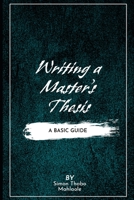Writing a Master's Thesis: Writing a Master's Thesis: A Basic Guide B0BXN9FJVN Book Cover