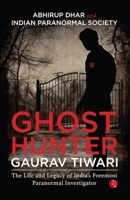 Ghost Hunter Gaurav Tiwari: The Life and Legacy of India’s Foremost Paranormal Investigator 9355209665 Book Cover