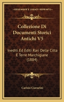 Collezione Di Documenti Storici Antichi V5: Inediti Ed Editi Rari Delle Citta E Terre Marchigiane (1884) 1160723370 Book Cover