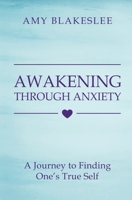 Awakening Through Anxiety: A Journey to Finding One's True Self 1087993911 Book Cover