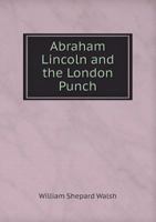 Abraham Lincoln and the London Punch; Cartoons, Comments and Poems, Published in the London Charivari, During the American Civil War (1861-1865) 9354545831 Book Cover