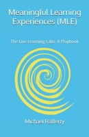Meaningful Learning Experiences (MLE): The Live Learning Lab: A Playbook B0F1NCRD1W Book Cover