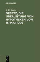 Gesetz, die Überleitung von Hypotheken vom 15. Mai 1906 3112445090 Book Cover