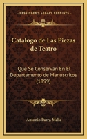Catalogo de Las Piezas de Teatro: Que Se Conservan En El Departamento de Manuscritos (1899) 1161030867 Book Cover