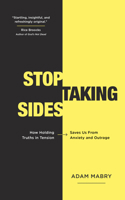 Stop Taking Sides : How Holding Truths in Tension Saves Us from Anxiety and Outrage 1784984469 Book Cover