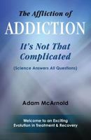The Affliction of Addiction: It's Not That Complicated 0692614508 Book Cover