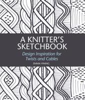 A Knitter's Sketchbook: Design Inspiration for Twists and Cables 1785005375 Book Cover