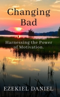 Changing Bad: Harnessing the Power of Motivation B0F2GQWDNN Book Cover