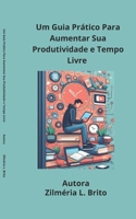 Um Guia Prático Para Aumentar Sua Produtividade e Tempo Livre (Portuguese Edition) B0DXQ2WXCL Book Cover