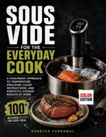 Sous Vide for the Everyday Cook: A Foolproof Approach to Temperature Precision, Clear Instructions, and Perfectly Cooked Results at Home B0HDKCLNHS Book Cover