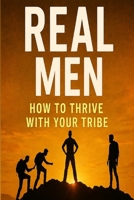 REAL Men: How to Thrive with Your Tribe B0H26CRJ9R Book Cover