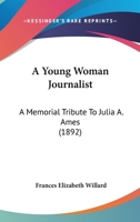A Young Woman Journalist: A Memorial Tribute To Julia A. Ames 1022565877 Book Cover