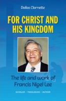 For Christ and His Kingdom : The life and work of Francis Nigel Lee 0992478901 Book Cover