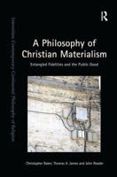 A Philosophy of Christian Materialism: Entangled Fidelities and the Public Good 113854910X Book Cover