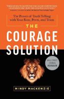 The Courage Solution: The Power of Truth Telling with Your Boss, Peers, and Team 1626343306 Book Cover