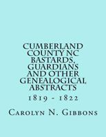 Cumberland County NC Bastards, Guardians and Other Genealogical Abstracts: 1819 - 1822 1523353406 Book Cover