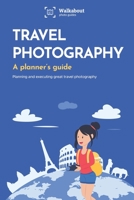 Travel photography: A planner’s guide: Planning and executing the perfect photo trip 1798073358 Book Cover