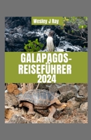 GALAPAGOS-REISEFÜHRER 2024: Galapagos-Odyssee: Durch Ecuadors bezaubernden Archipel navigieren, einzigartige Tierwelt enthüllen und in atemberaubende Landschaften eintauchen (German Edition) B0CQK9FSP2 Book Cover
