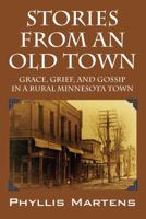 Stories from an Old Town: Grace, Grief, and Gossip in a Rural Minnesota Town 1432795325 Book Cover