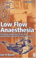 Low Flow Anaesthesia: The Theory and Practice of Low Flow, Minimal Flow and Closed System Anaesthesia 0750621273 Book Cover