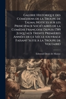 Galerie historique des comédiens de la troupe de Talma; notices sur les principaux sociétaires de la Comédie Françoise depuis 1789 jusqu'aux trente ... faisant suite à la Troupe de Voltaire) 1177785102 Book Cover