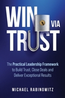 Win Via Trust: The Practical Leadership Framework to Build Trust, Close Deals and Deliver Exceptional Results B0GSFH3RSD Book Cover