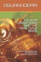 Covid 19 Disruptions and the Two Lover Birds: A Story of Separation and Devastation of Families/Loved Ones B08TQD9HCL Book Cover