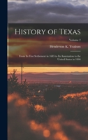 History of Texas: From its First Settlement in 1685 to its Annexation to the United States in 1846; Volume 2 1015624464 Book Cover