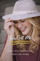 This Cost Me Something: Because nothing worth building is free. (You Pay Either Way) B0GKGR6KWZ Book Cover