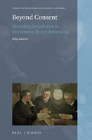 Beyond Consent Revisiting Jurisdiction in Investment Treaty Arbitration 9004453687 Book Cover