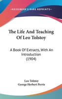 The Life and Teaching of Leo Tolstoy; A Book of Extracts 110456243X Book Cover