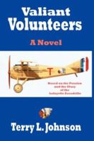 Valiant Volunteers: A Novel Based on the Passion and the Glory of the Lafayette Escadrille 1420855875 Book Cover