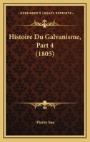 Histoire Du Galvanisme, Part 4 (1805) 1120493382 Book Cover