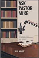 Ask Pastor Mike (Volume 1): Responding to the Questions Christians Are Asking 0998717258 Book Cover
