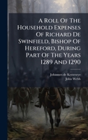 A Roll Of The Household Expenses Of Richard De Swinfield, Bishop Of Hereford, During Part Of The Years 1289 And 1290 1024667618 Book Cover