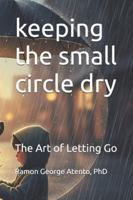 keeping the small circle dry: The Art of Letting Go B0G3VJTD8H Book Cover