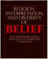 Religion, Interpretation, and Diversity of Belief: The Framework Model from Kant to Durkheim to Davidson 0865545413 Book Cover