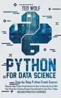 Python for Data Science: Step-By-Step Crash Course On How to Come Up Easily With Your First Data Science Project From Scratch In Less Than 7 Days. Includes Practical Exercises 1801090351 Book Cover