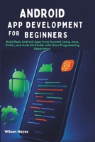 Android App Development for Beginners: Build Real Android Apps from Scratch Using Java, Kotlin, and Android Studio with Zero Programming Experience B0FCD2BTWL Book Cover
