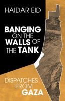 Banging on the Walls of the Tank: Dispatches from Gaza 1771136758 Book Cover