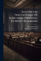 Succinctae Tractationes de Iudiciario Processu, Et Modo Referendi 1178925625 Book Cover