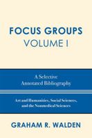 Focus Groups, Volume I: A Selective Annotated Bibliography 0810861178 Book Cover