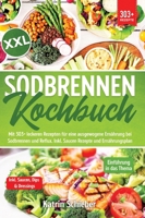 XXL Sodbrennen Kochbuch: Mit 303+ leckeren Rezepten für eine ausgewogene Ernährung bei Sodbrennen und Reflux. Inkl. Saucen Rezepte und Ernährungsplan (German Edition) 3384293886 Book Cover