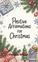 Positive Affirmations for Christmas: A Treasury of Christmas Affirmations for Self-care, Motivation, Gratitude and a Peaceful Mind (Festive Affirmations Series) B0CMS7XF6J Book Cover