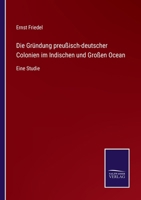 Die Gründung preußisch-deutscher Colonien im Indischen und Großen Ocean: Eine Studie 375254158X Book Cover
