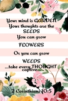 Your Mind is Garden Your Thoughts Are The Seeds You Can Grow Flowers Or You Can Grow Weeds ...Take Every Thought Captive... 2 Corinthians 10: 5: Best ... Garden Records, Priorities, Useful Forms 3347002687 Book Cover