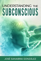 Understanding the subconscious. By Jose Sanabria 1655687514 Book Cover